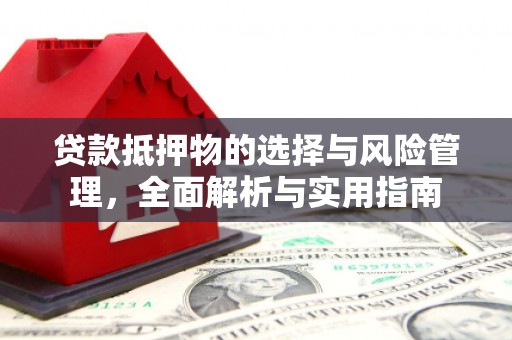 漯河贷款抵押物的选择与风险管理，全面解析与实用指南
