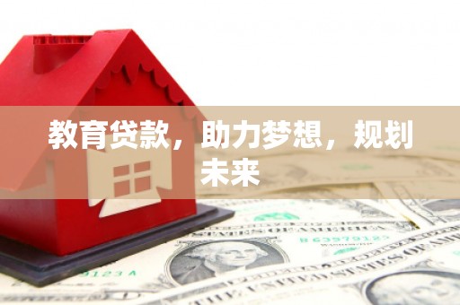 漯河教育贷款，助力梦想，规划未来