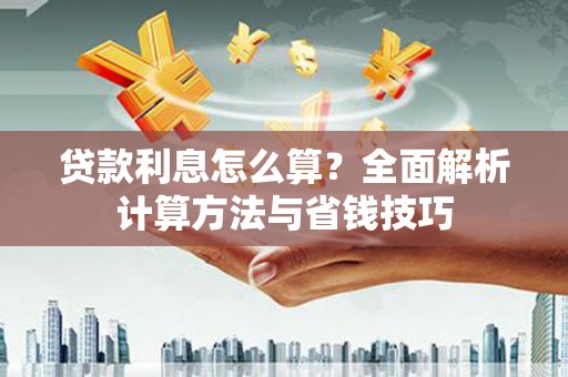 漯河贷款利息怎么算？全面解析计算方法与省钱技巧