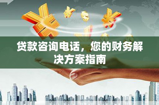 漯河贷款咨询电话，您的财务解决方案指南