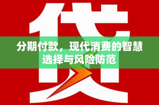 漯河分期付款，现代消费的智慧选择与风险防范