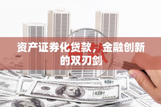 漯河资产证券化贷款，金融创新的双刃剑
