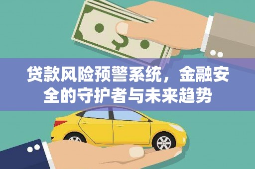 漯河贷款风险预警系统，金融安全的守护者与未来趋势