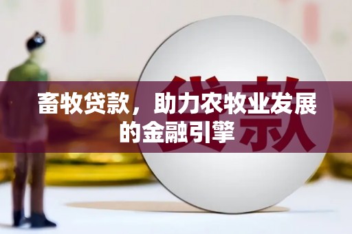 漯河畜牧贷款，助力农牧业发展的金融引擎
