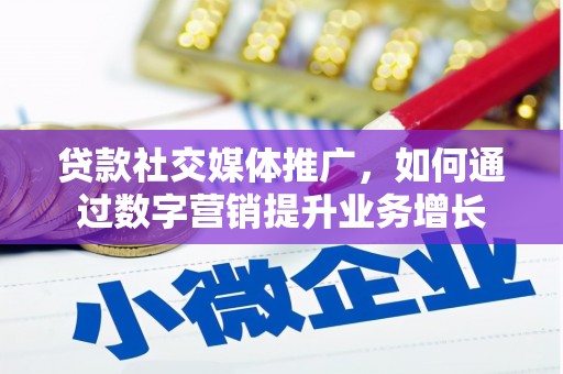 漯河贷款社交媒体推广，如何通过数字营销提升业务增长