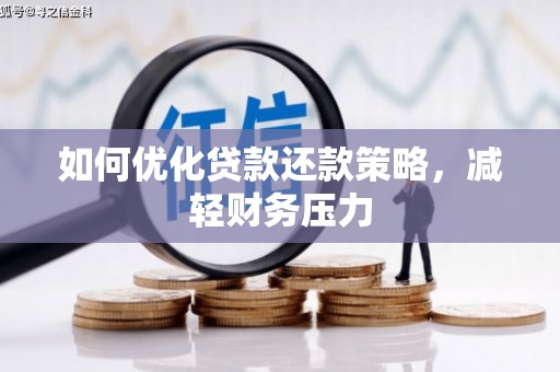 漯河如何优化贷款还款策略，减轻财务压力