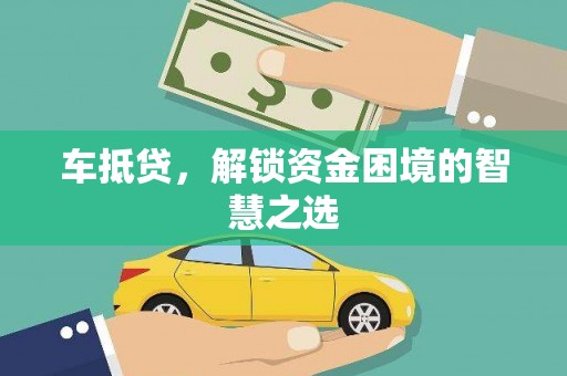 漯河车抵贷，解锁资金困境的智慧之选