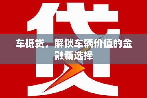 漯河车抵贷，解锁车辆价值的金融新选择