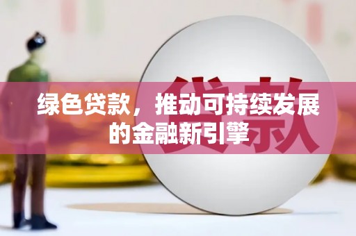 漯河绿色贷款，推动可持续发展的金融新引擎