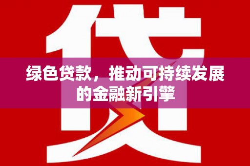 漯河绿色贷款，推动可持续发展的金融新引擎