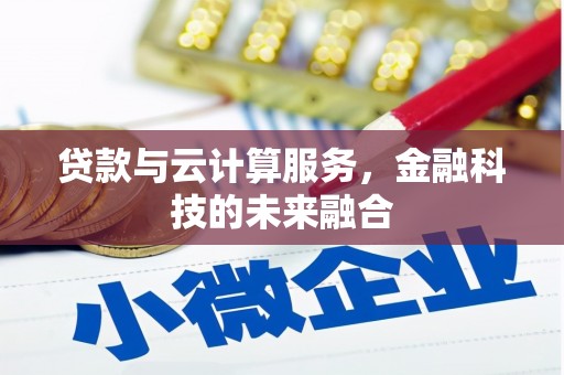 漯河贷款与云计算服务，金融科技的未来融合