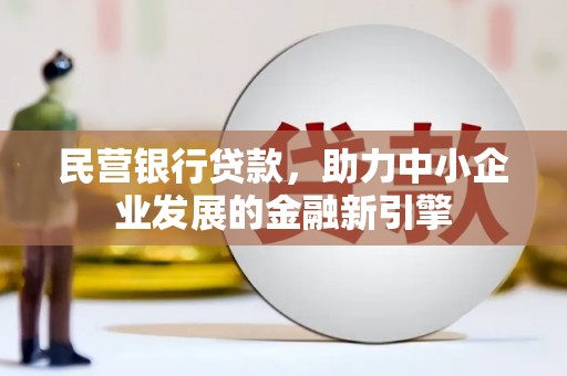 漯河民营银行贷款，助力中小企业发展的金融新引擎