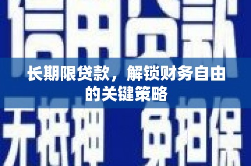 漯河长期限贷款，解锁财务自由的关键策略