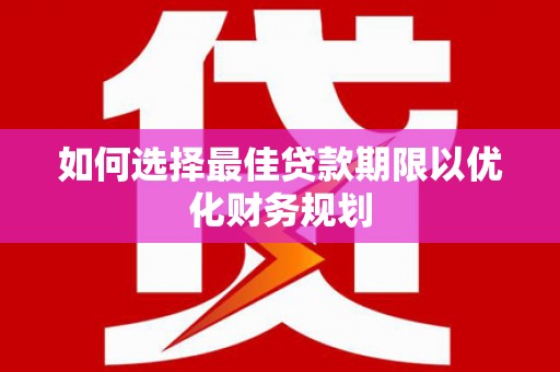 漯河如何选择最佳贷款期限以优化财务规划