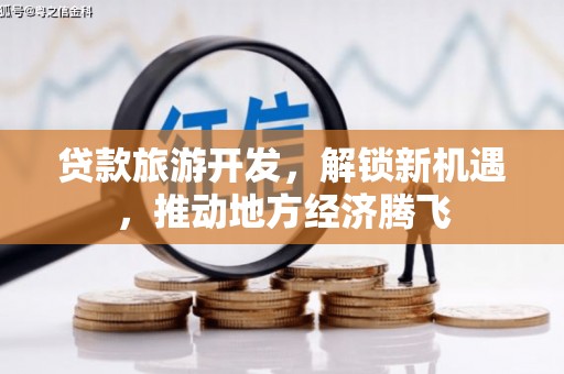 漯河贷款旅游开发，解锁新机遇，推动地方经济腾飞