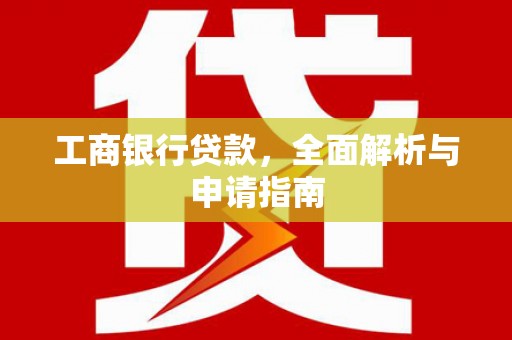 漯河工商银行贷款，全面解析与申请指南