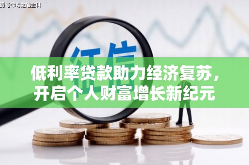 漯河低利率贷款助力经济复苏，开启个人财富增长新纪元