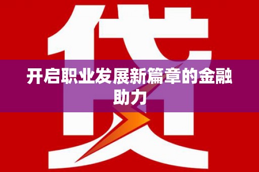 漯河开启职业发展新篇章的金融助力