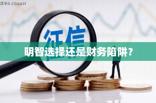 漯河明智选择还是财务陷阱？