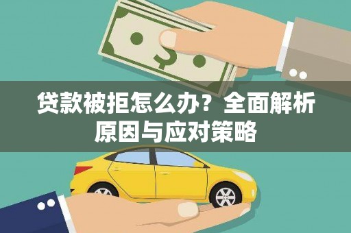 漯河贷款被拒怎么办？全面解析原因与应对策略