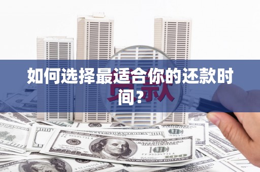 漯河如何选择最适合你的还款时间？