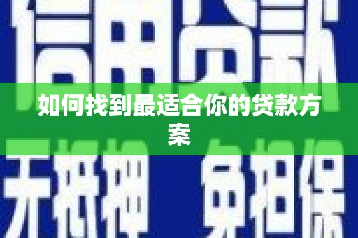 漯河如何找到最适合你的贷款方案