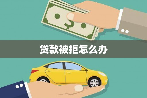 漯河贷款被拒怎么办