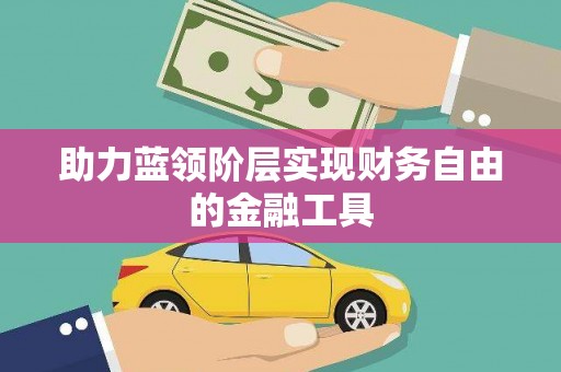 漯河助力蓝领阶层实现财务自由的金融工具