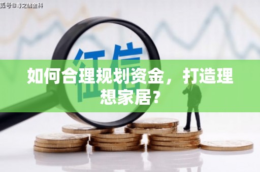 漯河如何合理规划资金，打造理想家居？