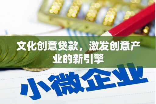 漯河文化创意贷款，激发创意产业的新引擎